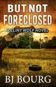 Book cover for "But Not Foreclosed" by BJ Bourg