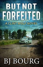 Book cover for "But Not Forfeited" by BJ Bourg