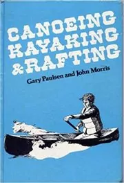 Book cover for "Canoeing, Kayaking, and Rafting" by Gary Paulsen