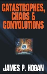 Book cover for "Catastrophes, Chaos & Convolutions" by James P Hogan