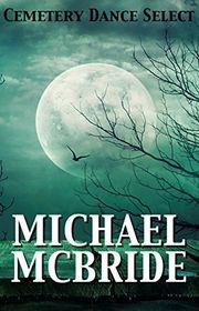 Book cover for "Cemetery Dance Select: Michael McBride"