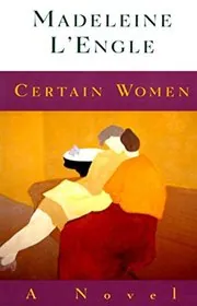 Book cover for "Certain Women" by Madeleine L'Engle