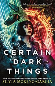 Book cover for "Certain Dark Things" by Silvia Moreno Garcia