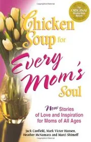Chicken Soup for Every Mom's Soul: 101 New Stories of Love and Inspiration for Moms of All Ages
