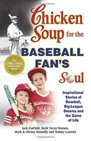 Chicken Soup for the Baseball Fan's Soul: Inspirational Stories of Baseball, Big-League Dreams and the Game of Life