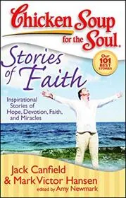 Chicken Soup for the Soul: Stories of Faith: Inspirational Stories of Hope, Devotion, Faith and Miracles