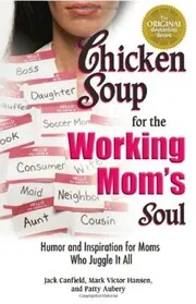 Chicken Soup for the Working Mom's Soul: Inspiring Stories from the Playroom to the Boardroom