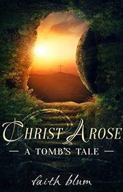 Book cover for "Christ Arose: A Tomb's Tale" by Faith Blum