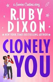 Book cover for "Clonely You" by Ruby Dixon