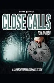 Close Calls: A Sam Archer Series Story Collection