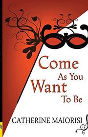 Book cover for "Come as You Want to Be" by Catherine Maiorisi