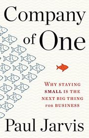 Book cover for "Company of One: Why Staying Small Is the Next Big Thing for Business" by Paul Jarvis