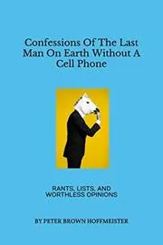Confessions Of The Last Man On Earth Without A Cell Phone