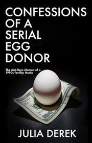 Book cover for "Confessions of a Serial Egg Donor" by Julia Derek