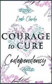 Book cover for "Courage to Cure Codependency" by Leah Clarke