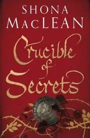 Book cover for "Crucible of Secrets" by Shona G MacLean