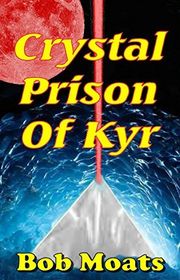 Book cover for "Crystal Prison of Kyr" by Bob Moats