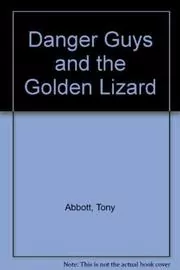 Book cover for "Danger Guys and the Golden Lizard" by Tony Abbott