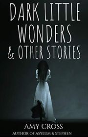 Book cover for "Dark Little Wonders and Other Stories" by Amy Cross
