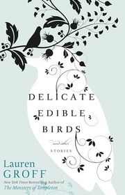 Book cover for "Delicate Edible Birds" by Lauren Groff