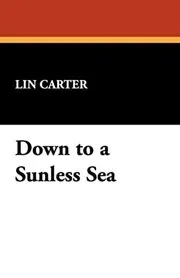 Book cover for "Down to a Sunless Sea" by Lin Carter
