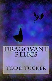 Book cover for "Dragovant Relics" by Todd Tucker