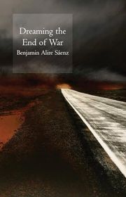 Book cover for "Dreaming the End of War" by Benjamin Alire Saenz