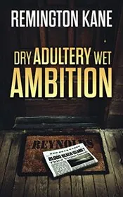 Book cover for "Dry Adultery, Wet Ambition" by Remington Kane