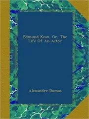 Edmund Kean, Or, The Life Of An Actor