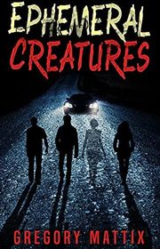 Book cover for "Ephemeral Creatures" by Gregory Mattix