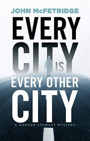 Book cover for "Every City Is Every Other City" by John McFetridge