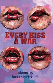 Book cover for "Every Kiss a War" by Leesa Cross Smith