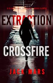 Book cover for "Extraction Crossfire" by Jack Mars