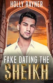 Book cover for "Fake Dating The Sheikh" by Holly Rayner
