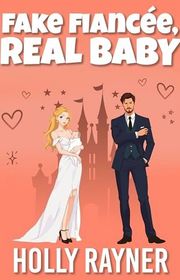 Book cover for "Fake Fiancée, Real Baby" by Holly Rayner