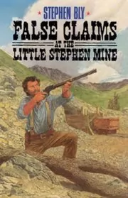 Book cover for "False Claims at the Little Stephen Mine" by Stephen Bly