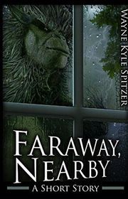 Book cover for "Faraway, Nearby" by Wayne Kyle Spitzer
