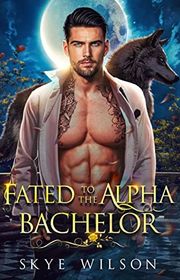 Book cover for "Fated To The Alpha Bachelor" by Skye Wilson