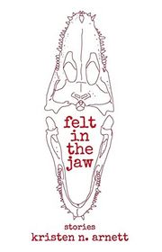 Book cover for "Felt in the Jaw" by Kristen Arnett