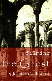 Book cover for "Filming the Ghost" by Jonathan L Howard