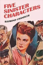 Book cover for "Five Sinister Characters" by Raymond Chandler