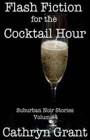Book cover for "Flash Fiction for the Cocktail Hour - Volume 4" by Cathryn Grant