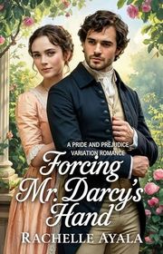 Book cover for "Forcing Mr. Darcy’s Hand"