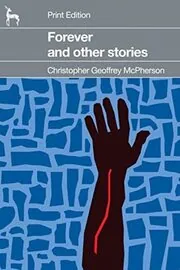 Book cover for "Forever -- and Other Stories" by Christopher Geoffrey McPherson