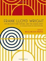 Frank Lloyd Wright on Architecture, Nature, and the Human Spirit