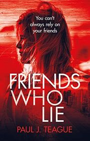 Book cover for "Friends Who Lie" by Paul J Teague