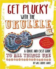 Book cover for "Get Plucky With The Ukulele" by Will Grove-White