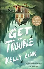 Book cover for "Get in Trouble" by Kelly Link