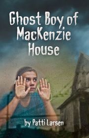 Book cover for "Ghost Boy of MacKenzie House" by Patti Larsen