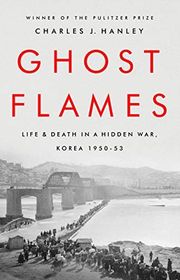 Book cover for "Ghost Flames: Life and Death in a Hidden War, Korea 1950-1953" by Charles J. Hanley